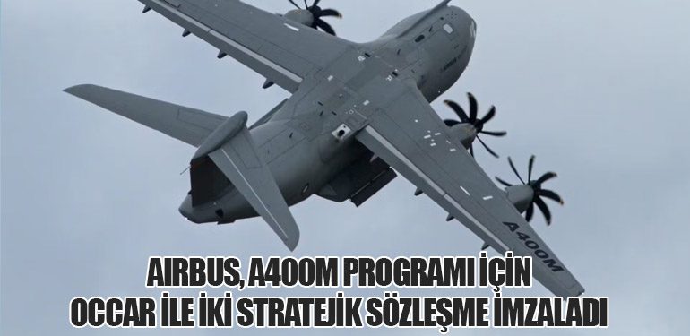 Airbus, A400M Programı İçin OCCAR ile İki Stratejik Sözleşme İmzaladı