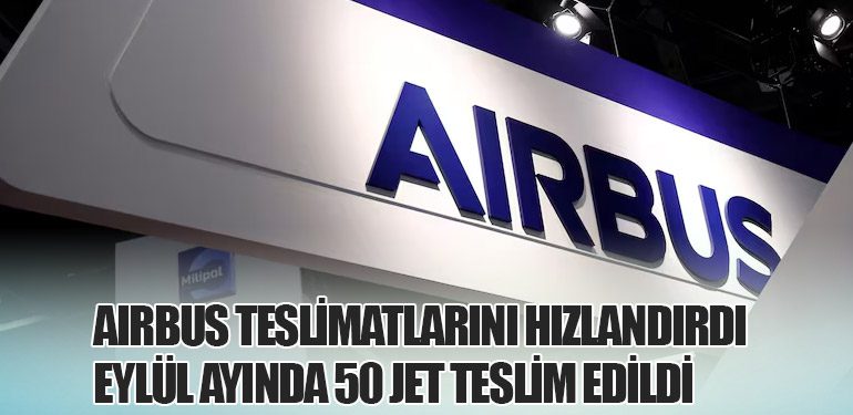 Airbus Teslimatlarını Hızlandırdı: Eylül Ayında 50 Jet Teslim Edildi