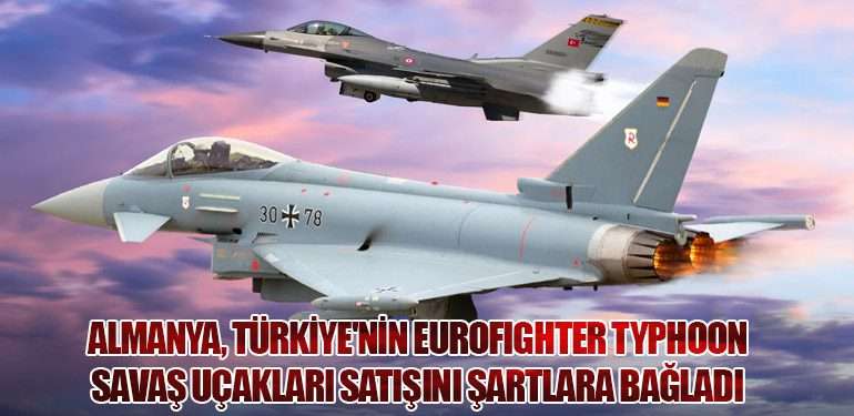 Almanya, Türkiye'nin Eurofighter Typhoon Savaş Uçakları Satışını Şartlara Bağladı