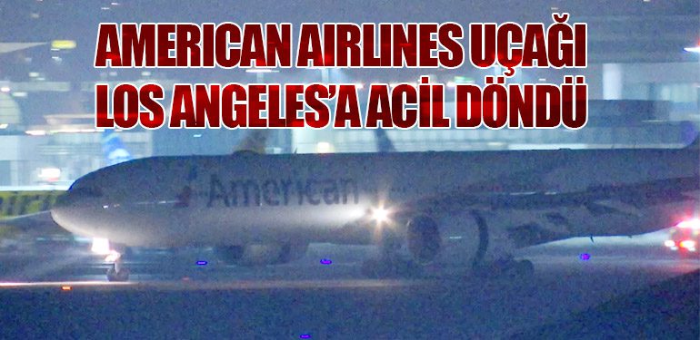 American Airlines Uçağı Los Angeles’a Acil Döndü