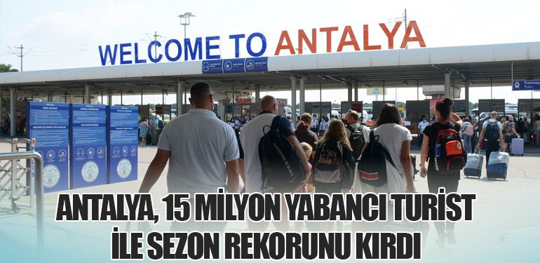 Antalya, 15 Milyon Yabancı Turist ile Sezon Rekorunu Kırdı