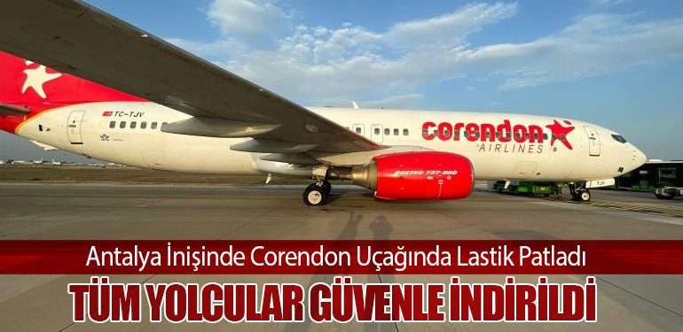 Antalya İnişinde Corendon Uçağında Lastik Patladı: Tüm Yolcular Güvenle İndirildi