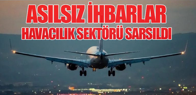 Asılsız İhbarlar: Havacılık Sektörü Sarsıldı