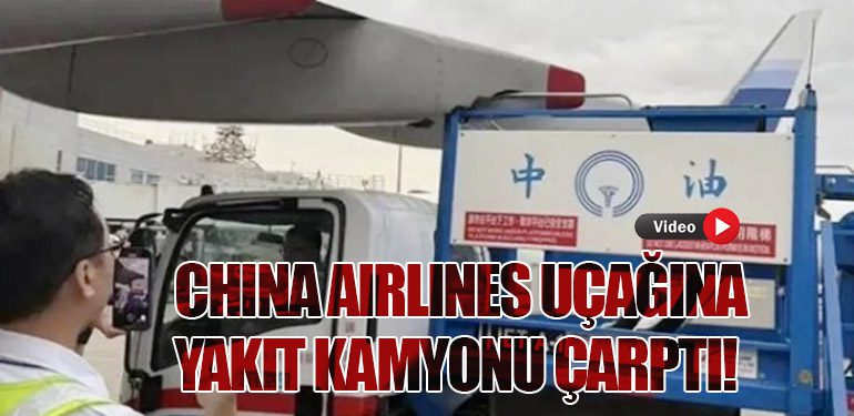 China Airlines Uçağına Yakıt Kamyonu Çarptı!