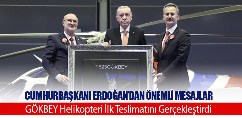 Cumhurbaşkanı Erdoğan’dan Önemli Mesajlar. GÖKBEY Helikopteri İlk Teslimatını Gerçekleştirdi