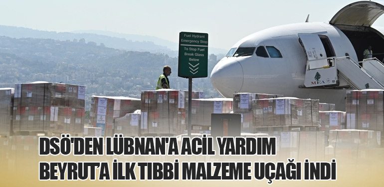 DSÖ'den Lübnan'a Acil Yardım: Beyrut’a İlk Tıbbi Malzeme Uçağı İndi