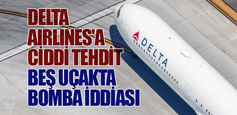 Delta Airlines'a Ciddi Tehdit: Beş Uçakta Bomba İddiası