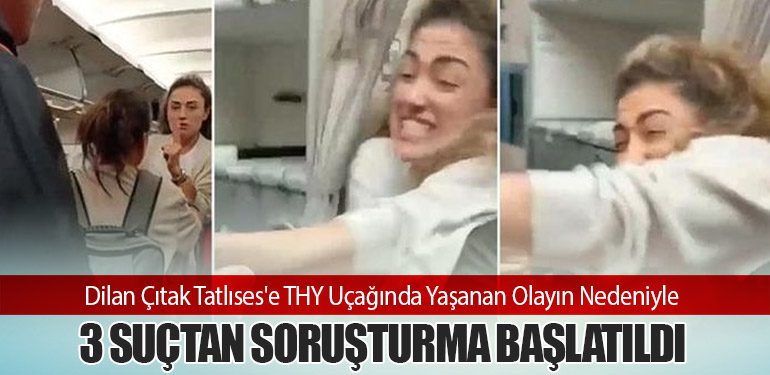 Dilan Çıtak Tatlıses'e THY Uçağında Yaşanan Olayın Nedeniyle 3 Suçtan Soruşturma Başlatıldı