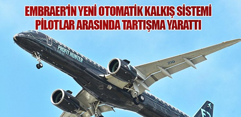 Embraer'in Yeni Otomatik Kalkış Sistemi Pilotlar Arasında Tartışma Yarattı