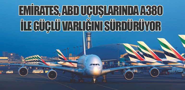 Emirates, ABD Uçuşlarında Airbus A380 ile Güçlü Varlığını Sürdürüyor