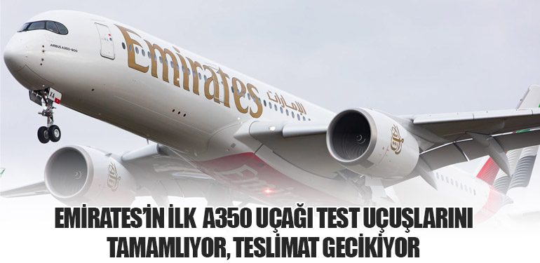 Emirates’in İlk Airbus A350 Uçağı Test Uçuşlarını Tamamlıyor, Teslimat Gecikiyor