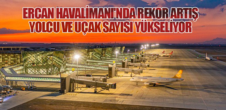 Ercan Havalimanı'nda Rekor Artış: Yolcu ve Uçak Sayısı Yükseliyor