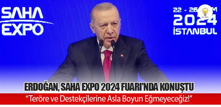 Erdoğan, SAHA EXPO 2024 Fuarı'nda konuştu: “Teröre ve Destekçilerine Asla Boyun Eğmeyeceğiz!”