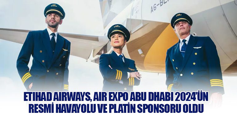 Etihad Airways, Air Expo Abu Dhabi 2024’ün Resmi Havayolu ve Platin Sponsoru Oldu