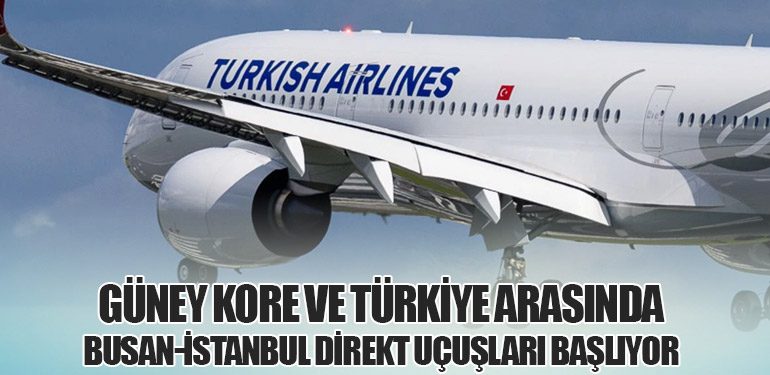 Güney Kore ve Türkiye Arasında Busan-İstanbul Direkt Uçuşları Başlıyor