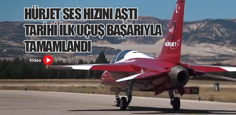 HÜRJET Ses Hızını Aştı: Tarihi İlk Uçuş Başarıyla Tamamlandı