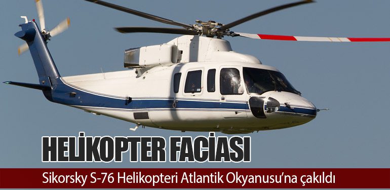 Helikopter Faciası: Sikorsky S-76 Helikopteri Atlantik Okyanusu’na çakıldı