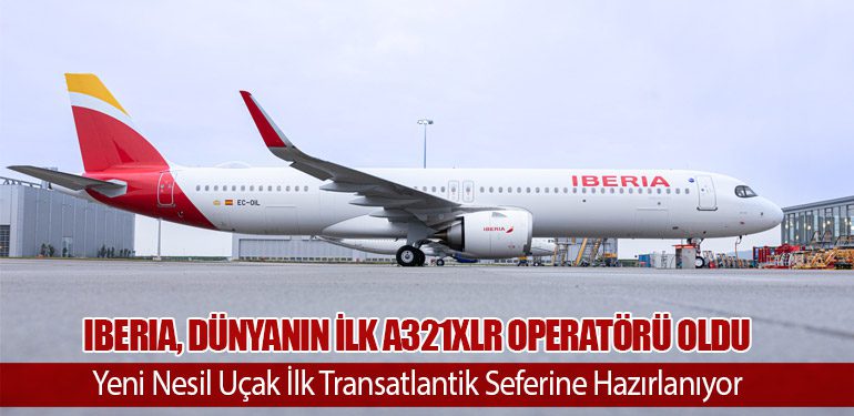 Iberia, Dünyanın İlk A321XLR Operatörü Oldu: Yeni Nesil Uçak İlk Transatlantik Seferine Hazırlanıyor