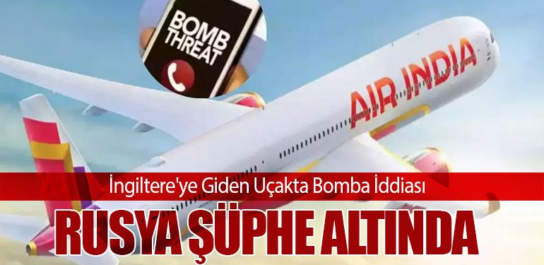 İngiltere'ye Giden Uçakta Bomba İddiası: Rusya Şüphe Altında