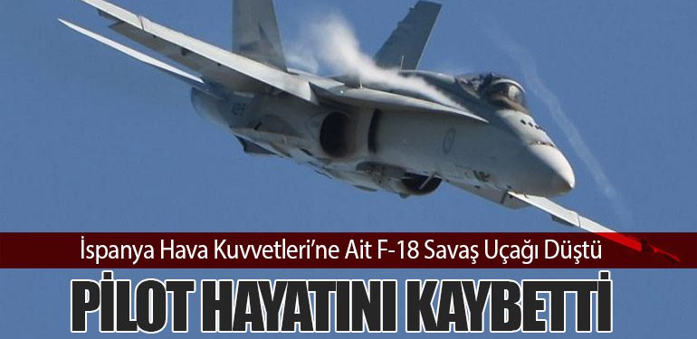 İspanya Hava Kuvvetleri’ne Ait F-18 Savaş Uçağı Düştü: Pilot Hayatını Kaybetti