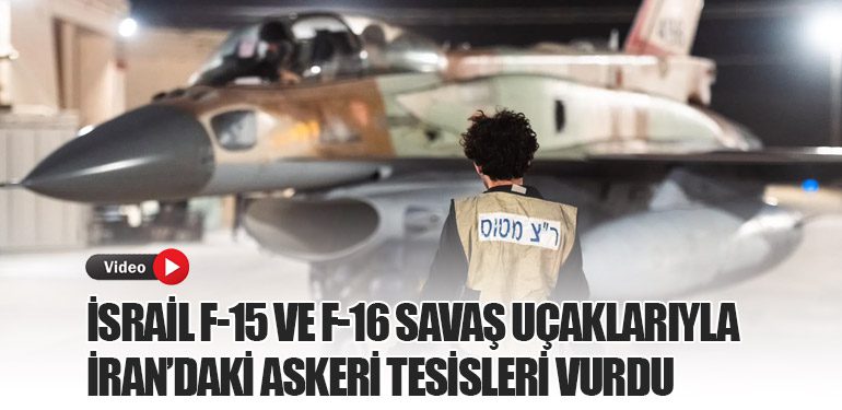 İsrail F-15 ve F-16 Savaş Uçaklarıyla İran’daki Askeri Tesisleri Vurdu