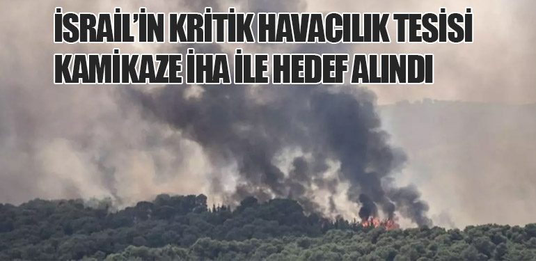 İsrail’in Kritik Havacılık Tesisi Kamikaze İHA ile Hedef Alındı