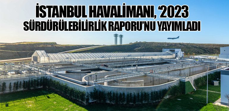 İstanbul Havalimanı, ‘2023 Sürdürülebilirlik Raporu’nu yayımladı