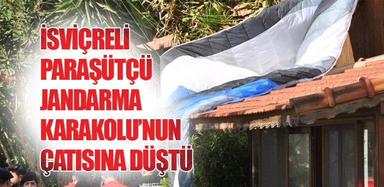 İsviçreli Paraşütçü Jandarma Karakolu’nun Çatısına Düştü