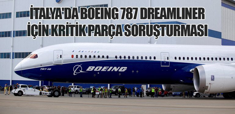 İtalya'da Boeing 787 Dreamliner İçin Kritik Parça Soruşturması