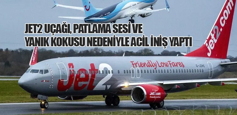 Jet2 Uçağı, Patlama Sesi ve Yanık Kokusu Nedeniyle Acil İniş Yaptı