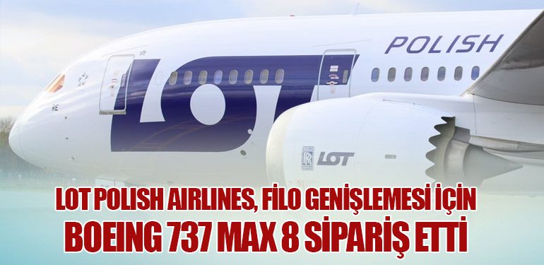 LOT Polish Airlines, Filo Genişlemesi İçin Boeing 737 MAX 8 Sipariş Etti