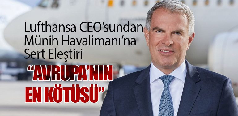 Lufthansa CEO’sundan Münih Havalimanı’na Sert Eleştiri: “Avrupa’nın En Kötüsü”