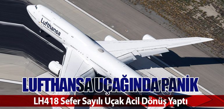 Lufthansa Uçağında Panik:  LH418 Sefer Sayılı Uçak Acil Dönüş Yaptı