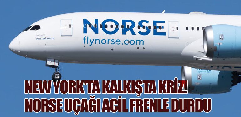 New York'ta Kalkışta Kriz! Norse Uçağı Acil Frenle Durdu