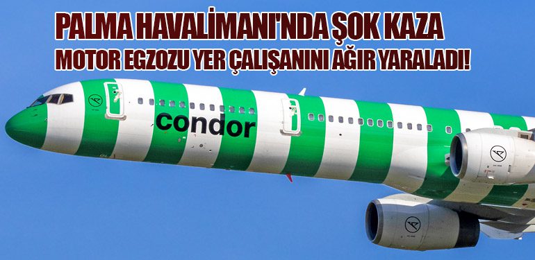 Palma Havalimanı'nda Şok Kaza: Motor Egzozu Yer Çalışanını Ağır Yaraladı!