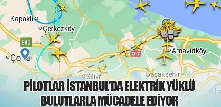 Pilotlar İstanbul’da Elektrik Yüklü Bulutlarla Mücadele Ediyor