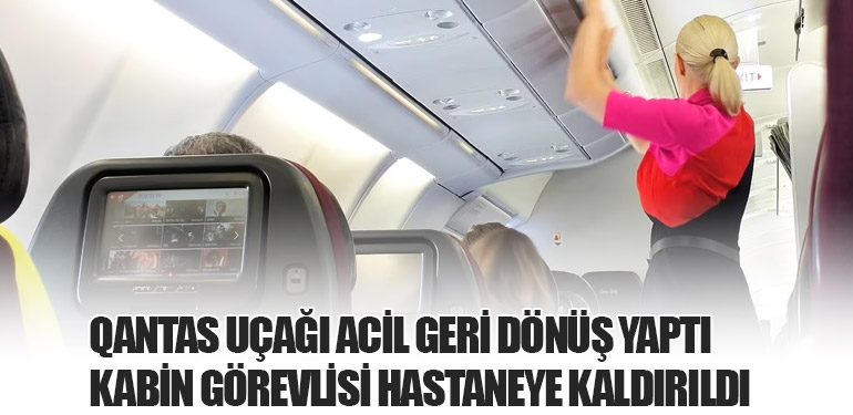 Qantas Uçağı Acil Geri Dönüş Yaptı: Kabin Görevlisi Hastaneye Kaldırıldı