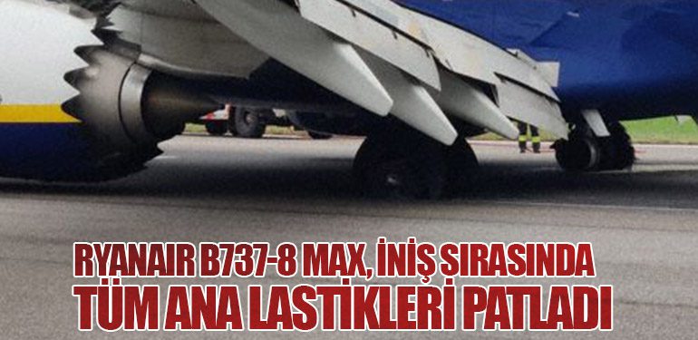 Ryanair B737-8 MAX, Milano'ya iniş sırasında tüm ana lastikleri patladı