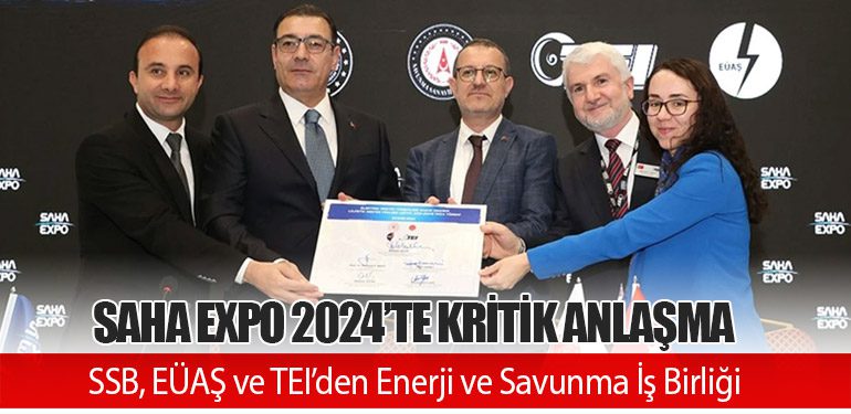 SAHA EXPO 2024’te Kritik Anlaşma: Savunma Sanayii Başkanlığı, EÜAŞ ve TEI’den Enerji ve Savunma İş Birliği