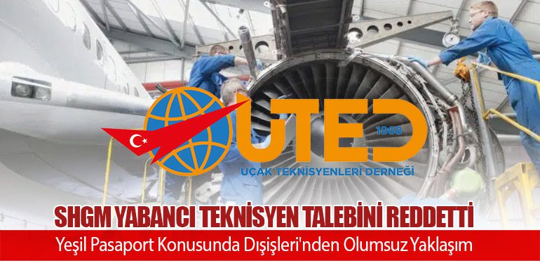 SHGM Yabancı Teknisyen Talebini Reddetti. Yeşil Pasaport Konusunda Dışişleri'nden Olumsuz Yaklaşım