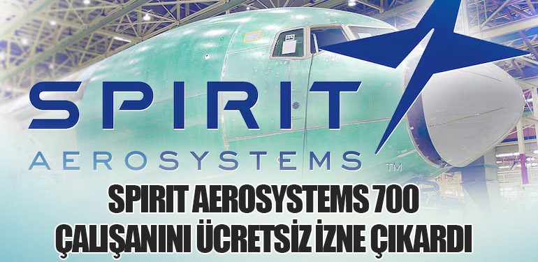 Spirit AeroSystems 700 Çalışanını Ücretsiz İzne Çıkardı