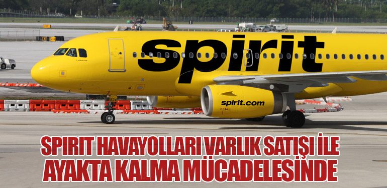 Spirit Havayolları Varlık Satışı ile Ayakta Kalma Mücadelesinde