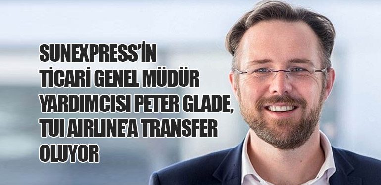 SunExpress’in Ticari Genel Müdür Yardımcısı Peter Glade, Tui Airline’a Transfer Oluyor