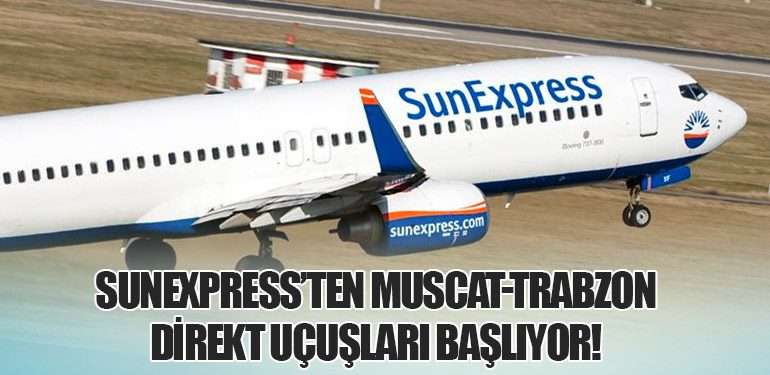 SunExpress’ten Muscat-Trabzon Direkt Uçuşları Başlıyor!