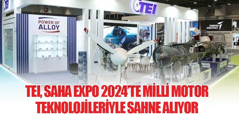 TEI, SAHA EXPO 2024’te Milli Motor Teknolojileriyle Sahne Alıyor