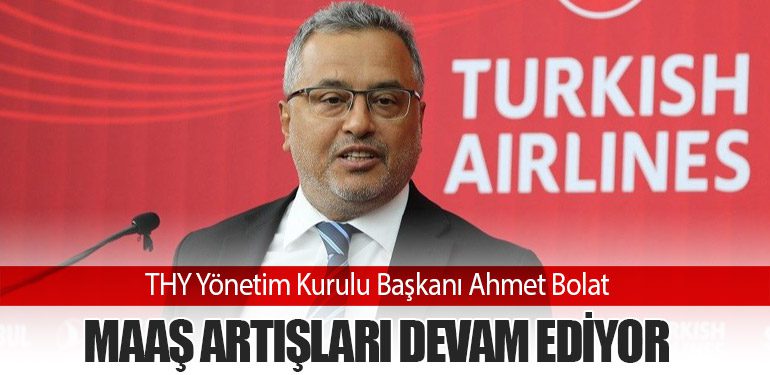 THY Yönetim Kurulu Başkanı Ahmet Bolat: Maaş Artışları Devam Ediyor