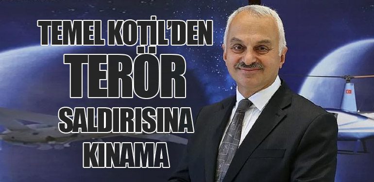 TUSAŞ Eski Genel Müdürü Temel Kotil’den Terör Saldırısına Kınama