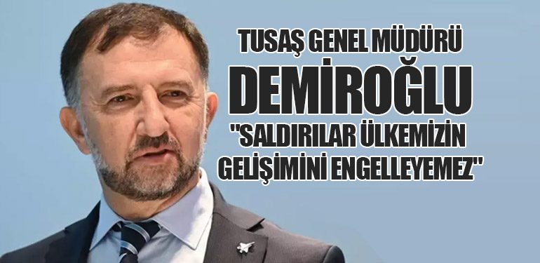 TUSAŞ Genel Müdürü Demiroğlu: 