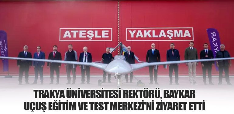 Trakya Üniversitesi Rektörü, BAYKAR Uçuş Eğitim ve Test Merkezi'ni Ziyaret Etti