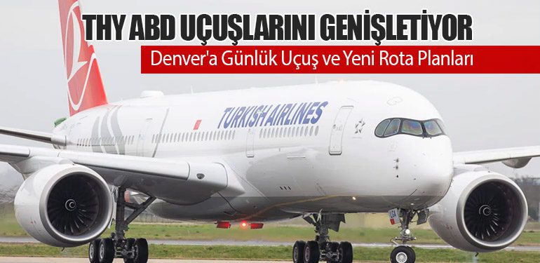 Türk Hava Yolları ABD Uçuşlarını Genişletiyor: Denver'a Günlük Uçuş ve Yeni Rota Planları